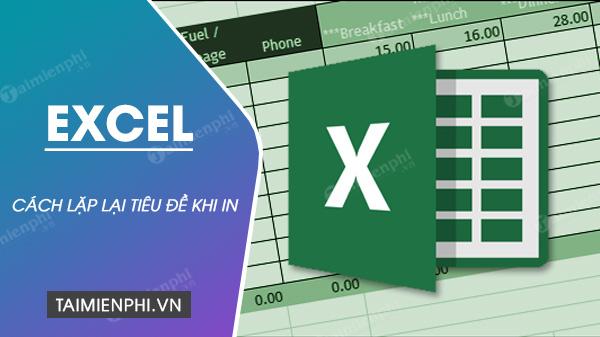 Hướng dẫn cách lặp lại tiêu đề trong Excel khi in, từ 2016 đến 2003