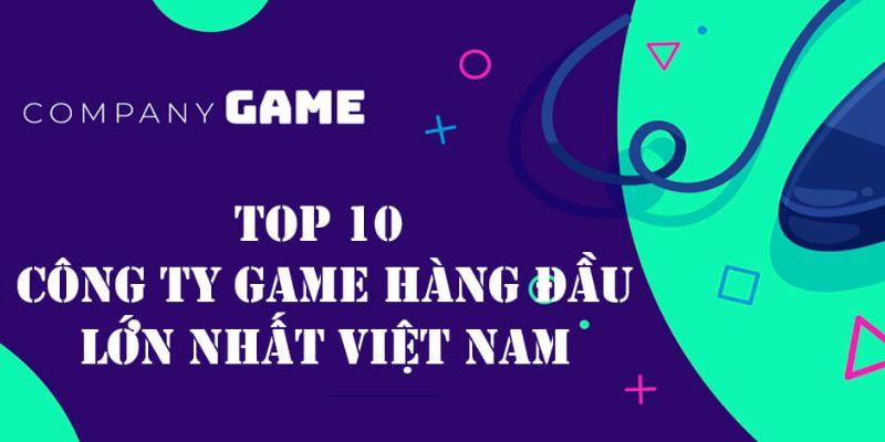 Top 10 Công Ty Game Lớn Nhất Việt Nam Đang Vươn Mình Đứng Đầu Châu Á