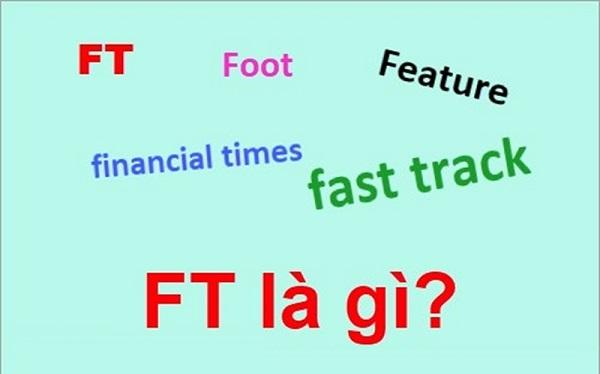 Ft là gì? Ý nghĩa chuẩn xác của Ft trong từng lĩnh vực
