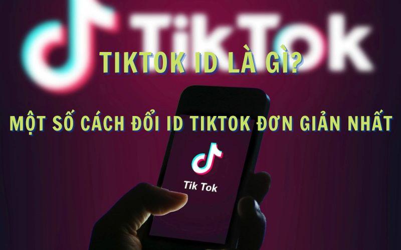 TikTok ID là gì? Một số cách đổi ID TikTok đơn giản nhất