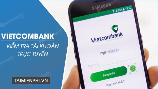 Cách kiểm tra tình hình tài khoản Vietcombank trực tuyến qua internet, thông tin, số tiền