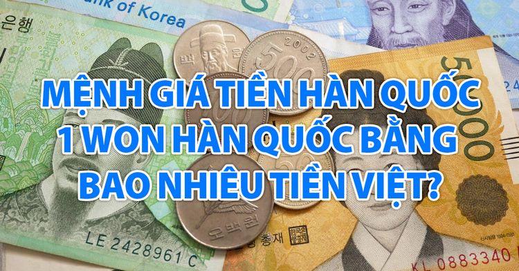 Mệnh giá tiền Hàn Quốc - 1 won Hàn Quốc bằng bao nhiêu tiền Việt?