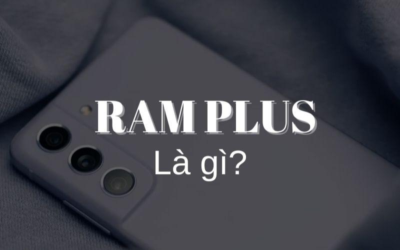 Tính năng RAM Plus Samsung là gì? Lợi ích, cách sử dụng RAM Plus