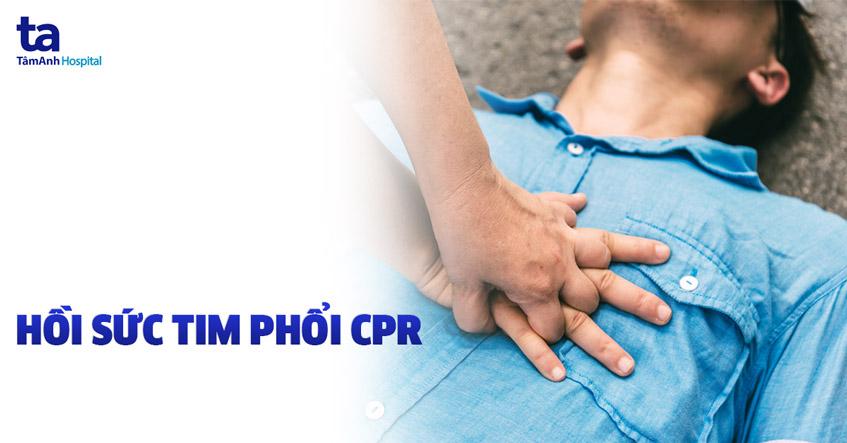 Hồi sức tim phổi (CPR) là gì? Quy trình thực hiện và các lưu ý
