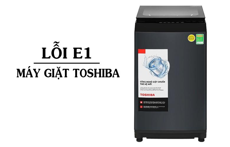 Lỗi E1 máy giặt Toshiba: Nguyên nhân & cách sửa mã lỗi [SIÊU NHANH]