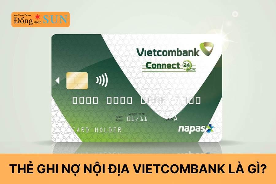 Tìm hiểu về thẻ ghi nợ nội địa Vietcombank và thẻ ghi nợ quốc tế